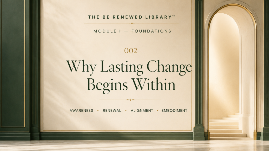 Why lasting change begins within — The Be Renewed Library Lesson 002